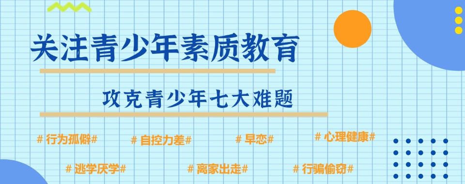 山东郑重公布十大青少年叛逆封闭式特训学校排名TOP热度榜